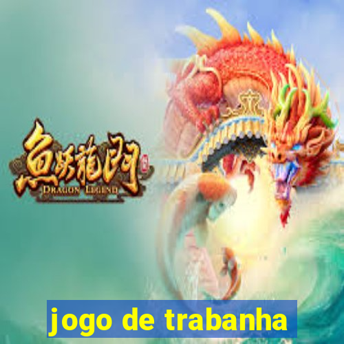 jogo de trabanha