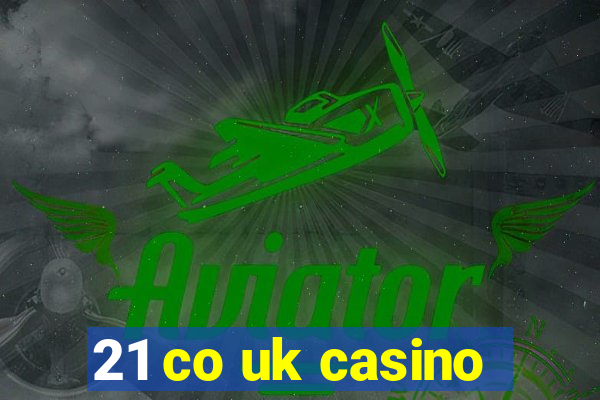 21 co uk casino