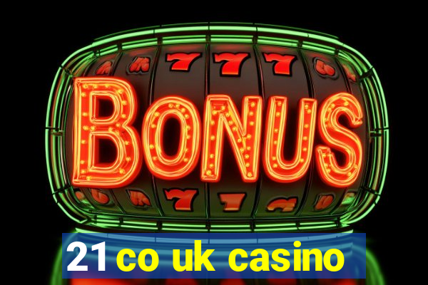 21 co uk casino