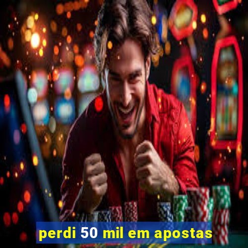 perdi 50 mil em apostas