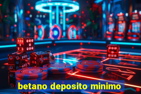 betano deposito minimo