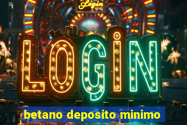 betano deposito minimo