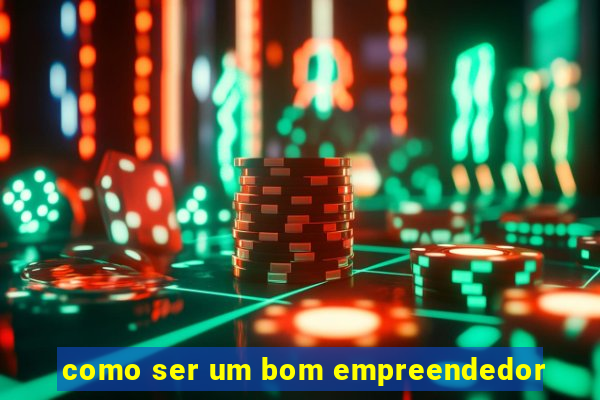 como ser um bom empreendedor