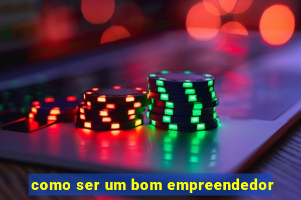 como ser um bom empreendedor