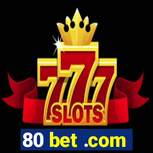 80 bet .com