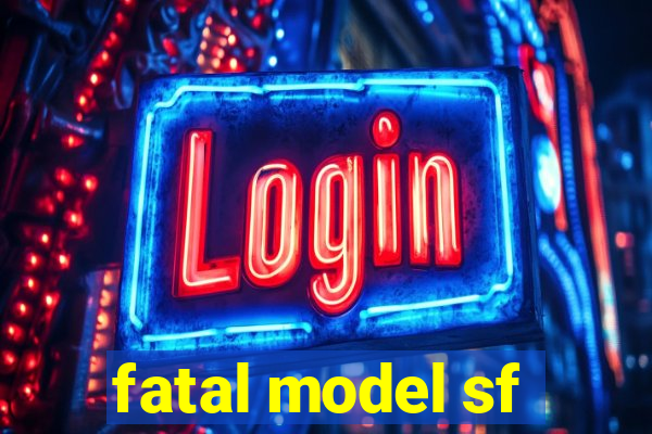 fatal model sf