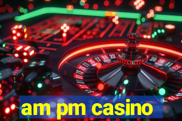 am pm casino