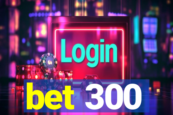 bet 300