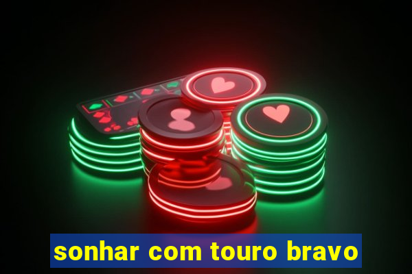 sonhar com touro bravo