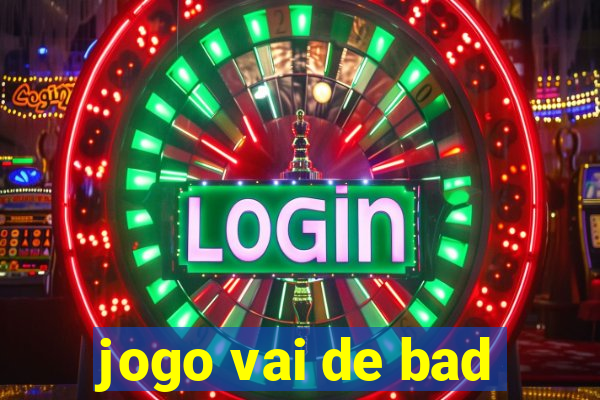 jogo vai de bad