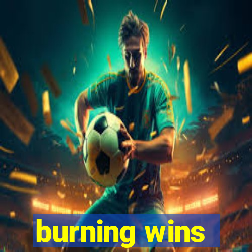 burning wins