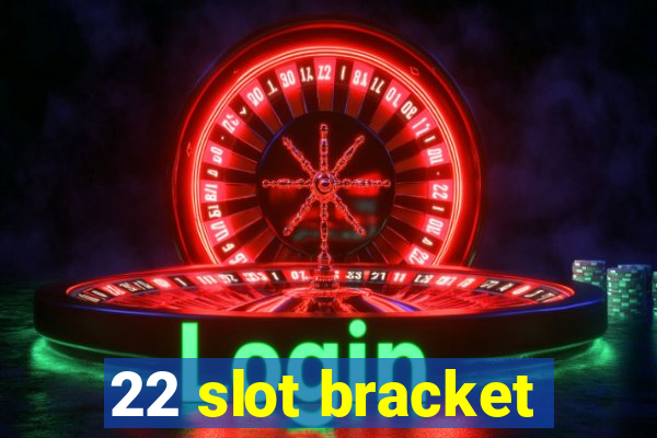 22 slot bracket