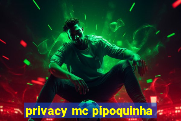 privacy mc pipoquinha