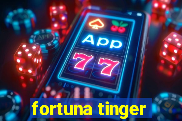 fortuna tinger