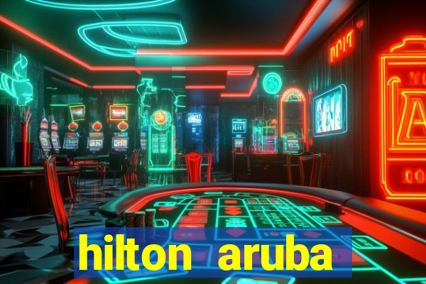 hilton aruba caribbean resort & casino