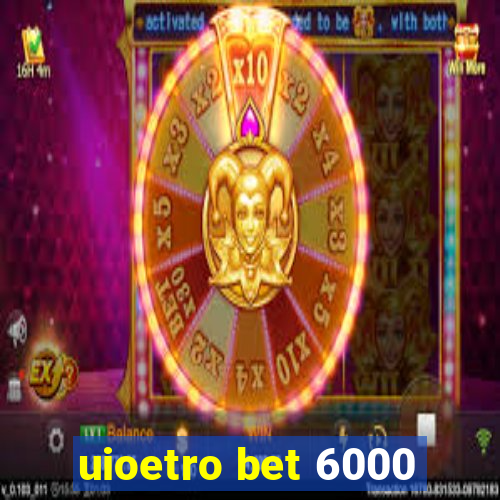 uioetro bet 6000