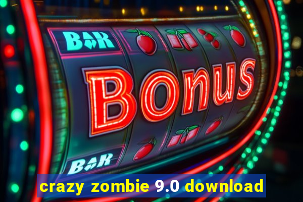 crazy zombie 9.0 download