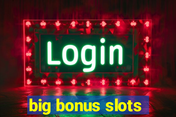 big bonus slots