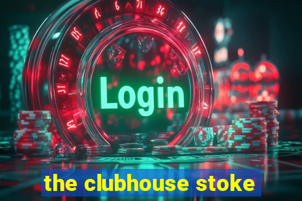 the clubhouse stoke