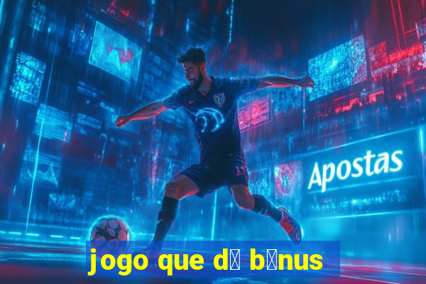 jogo que d谩 b么nus