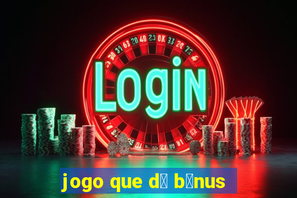 jogo que d谩 b么nus