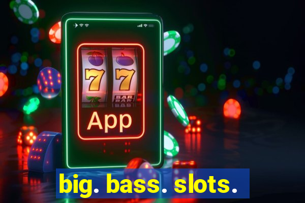 big. bass. slots.