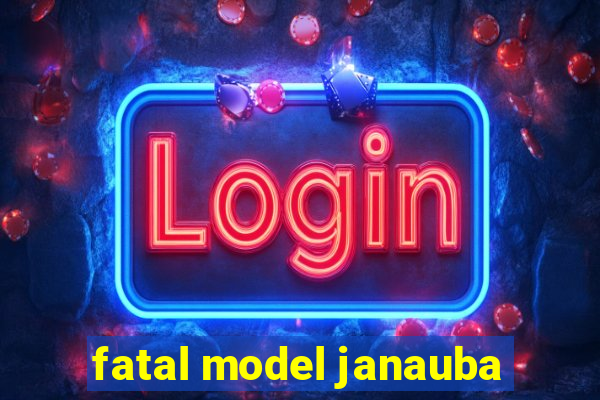 fatal model janauba