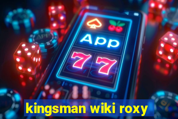 kingsman wiki roxy