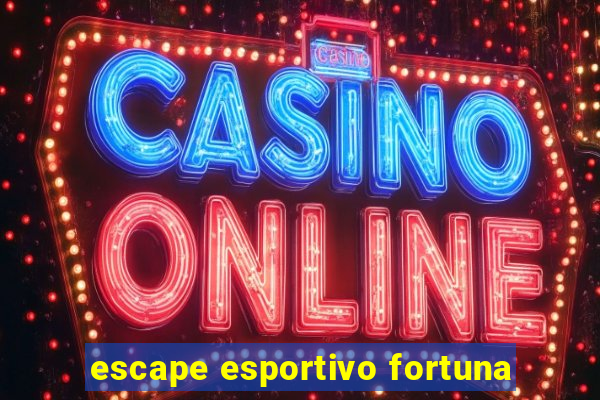 escape esportivo fortuna