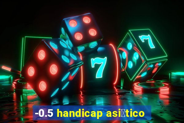 -0.5 handicap asi谩tico