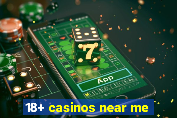 18+ casinos near me