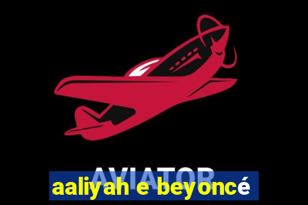 aaliyah e beyoncé