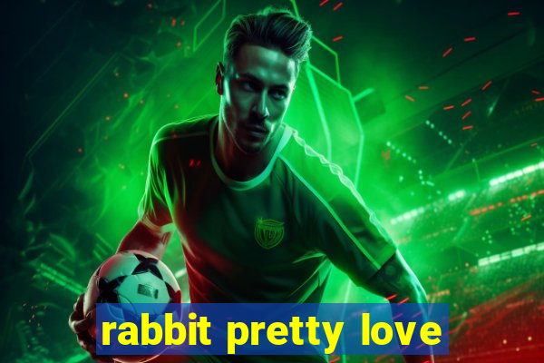 rabbit pretty love