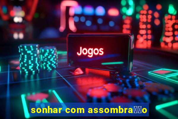 sonhar com assombra莽茫o