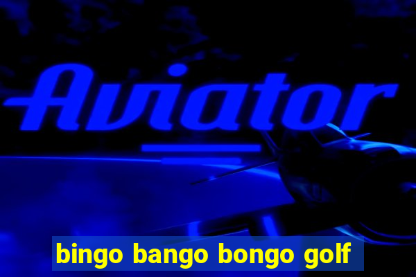 bingo bango bongo golf