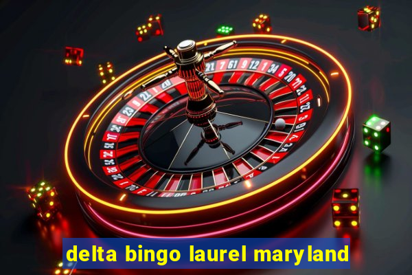 delta bingo laurel maryland