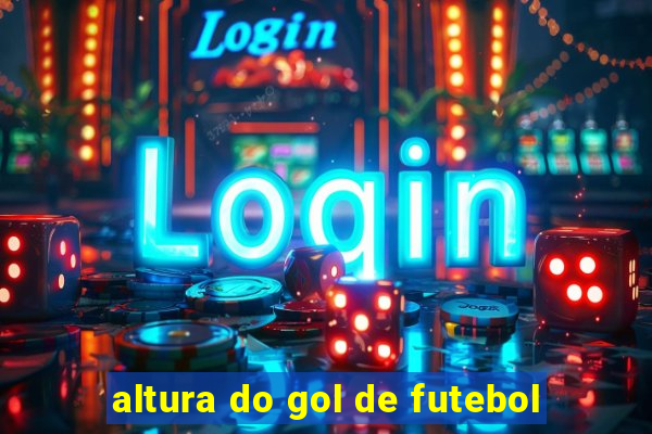 altura do gol de futebol