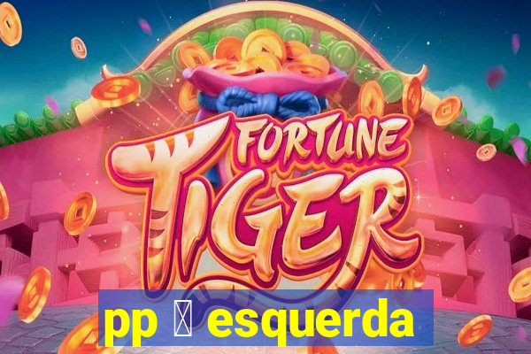 pp 茅 esquerda