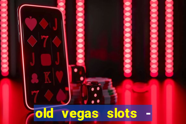 old vegas slots - cassino 777