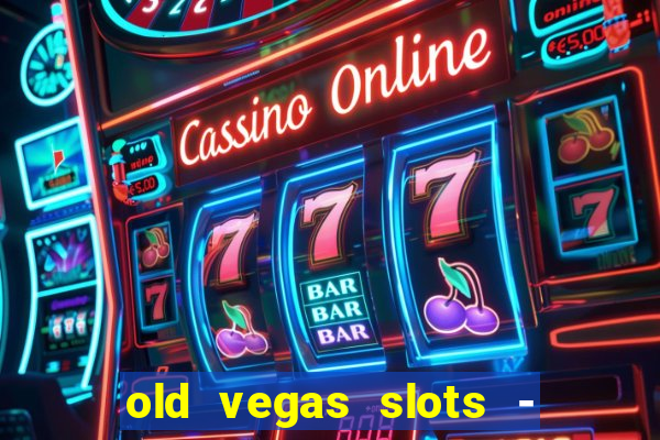 old vegas slots - cassino 777