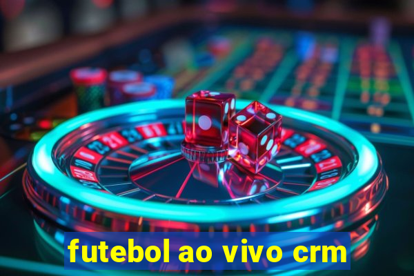 futebol ao vivo crm