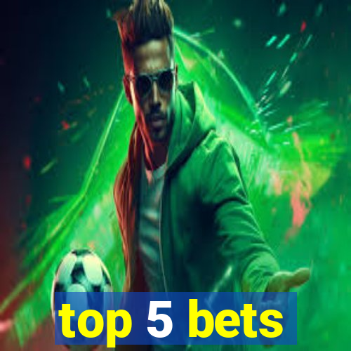 top 5 bets