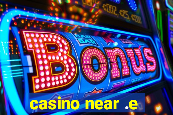 casino near .e