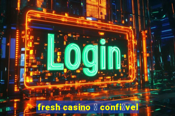 fresh casino 茅 confi谩vel