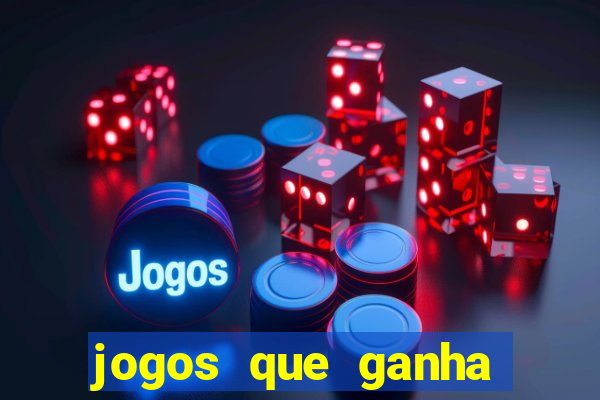 jogos que ganha muito dinheiro