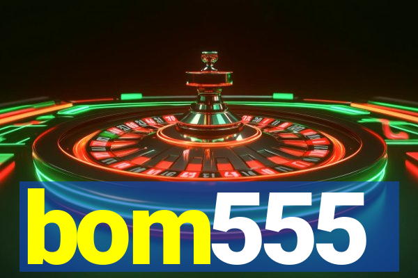 bom555