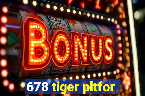 678 tiger pltfor