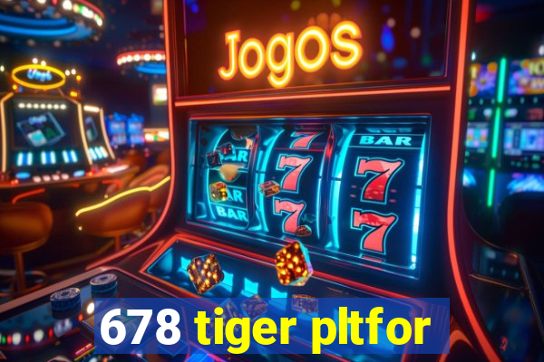 678 tiger pltfor