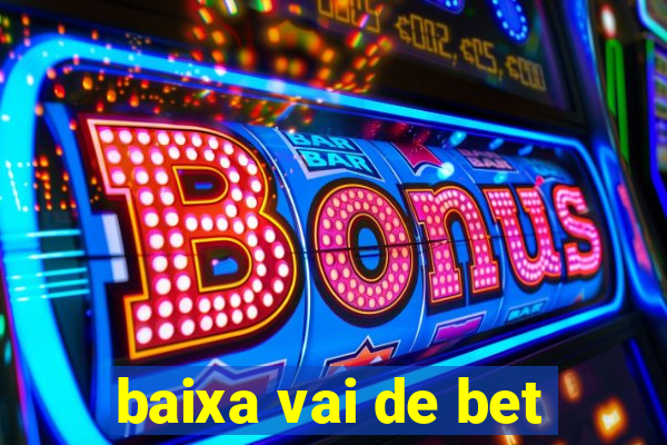 baixa vai de bet