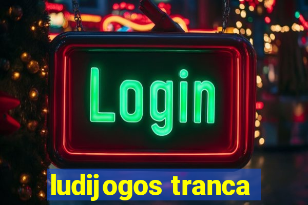 ludijogos tranca